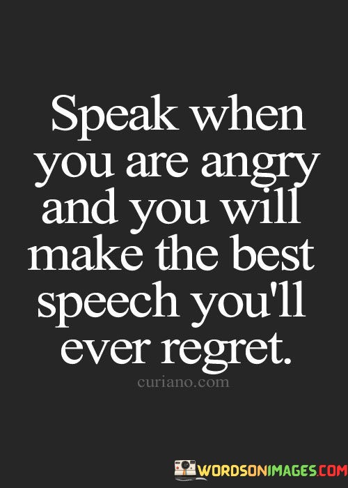 Speak-When-You-Are-Angry-And-You-Will-Make-The-Best-Speech-Quotes.jpeg