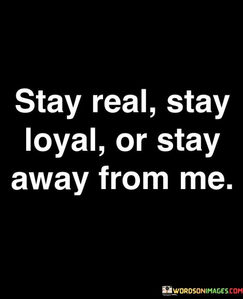 Stay-Real-Stay-Loyal-Or-Stay-Away-From-Me-Quotes.jpeg