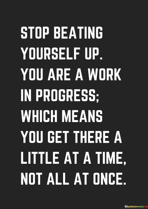 Stop-Beating-Yourself-Up-You-Are-A-Work-In-Progress-Quotes.jpeg
