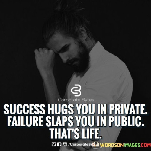 Success-Hugs-You-In-Private-Failure-Slaps-You-In-Public-Thats-Life-Quotes.jpeg