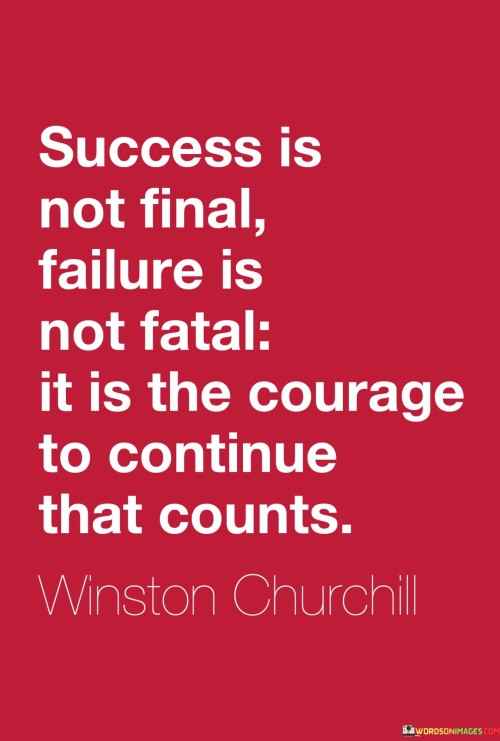 This quote emphasizes that success and failure are temporary phases, and the real measure of resilience and growth lies in the determination to persevere.

The quote underscores the concept of persistence and bravery. It implies that the ability to keep moving forward, regardless of outcomes, defines one's character.

In essence, the quote promotes a mindset of perseverance and tenacity. It encourages individuals to view both success and failure as part of a larger journey, and to find strength in their willingness to continue despite challenges. By embracing the courage to persist, individuals can navigate the highs and lows of their endeavors and ultimately achieve personal growth and accomplishment.