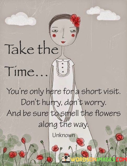 Take-The-Time-Youre-Only-Here-For-A-Short-Visit-Quotes.jpeg