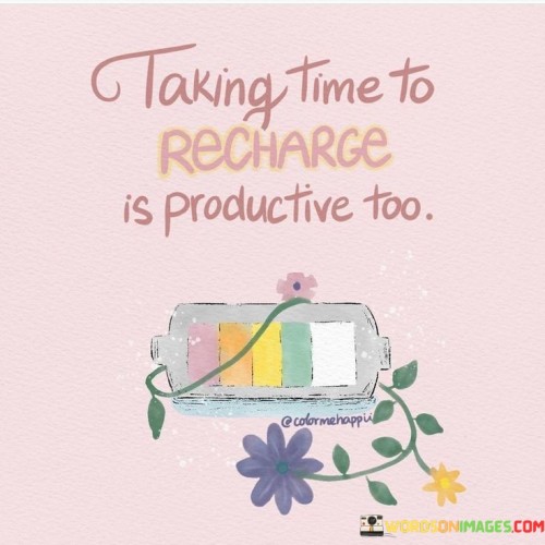 This statement promotes self-care and holistic productivity. "Taking Time To Recharge" signifies intentional rest. "Is Productive Too" highlights the positive impact of rejuvenation on overall well-being.

The statement challenges the notion of constant busyness. "Taking Time To Recharge" implies self-awareness. "Is Productive Too" encourages individuals to recognize that rest contributes to increased efficiency and creativity.

In essence, the statement captures the essence of balanced living. "Taking Time To Recharge Is Productive Too" encourages individuals to prioritize self-care, understanding that maintaining energy and mental clarity through rest ultimately enhances overall productivity and fulfillment.