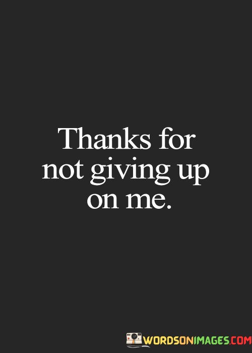 Thanks For Not Giving Up On Me Quotes