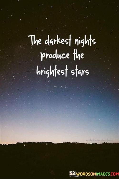 The Darkest Nights Produce The Brightest Stars Quotes