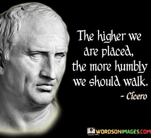 The-Higher-We-Are-Placed-The-More-Humbly-We-Should-Walk-Quotes.jpeg