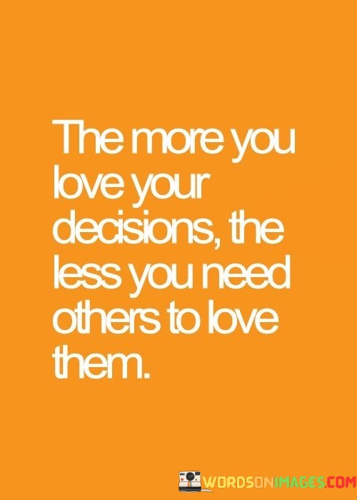 The-More-You-Love-Your-Decisions-The-Less-You-Need-Quotes.jpeg