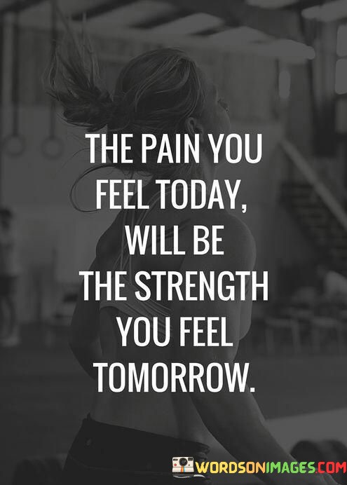 The-Pain-You-Feel-Today-Will-Be-The-Strength-You-Feel-Tomorrow-Quotes.jpeg