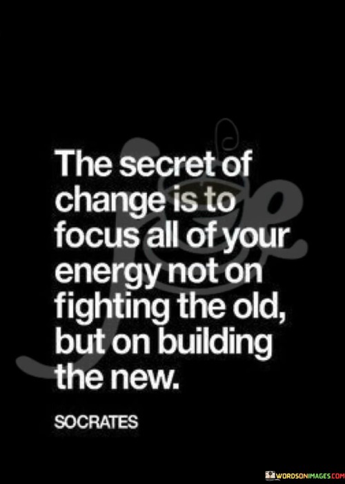 The-Secret-Of-Change-Is-To-Focus-All-Of-Your-Energy-Quotes.jpeg