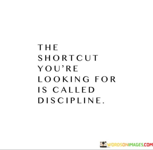 The Shortcut You're Looking For Is Called Discipline Quotes