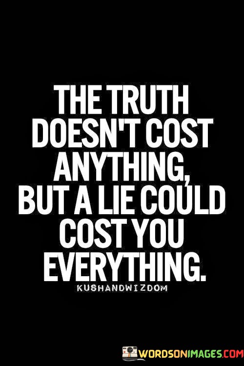 The-Truth-Doesnt-Cost-Anythings-But-A-Lie-Could-Cost-You-Everything-Quotes.jpeg