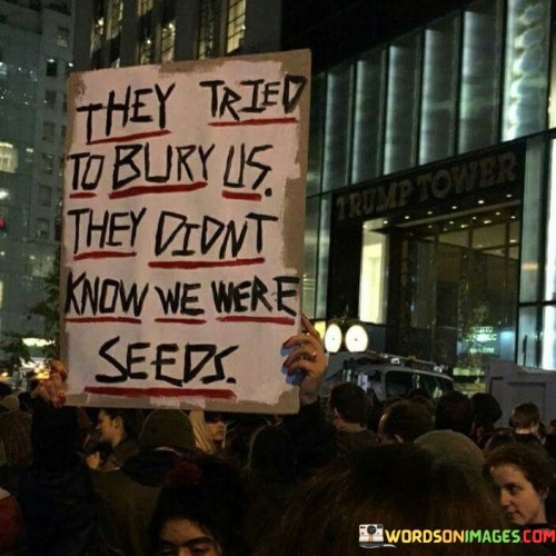 They-Tried-To-Bury-Us-They-Didnt-Know-We-Were-Seeds-Quotes.jpeg