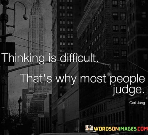 Thinking-Is-Difficult-Thats-Why-Most-People-Judge-Quotes.jpeg