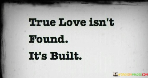 True-Love-Isnt-Found-Its-Built-Quotes.jpeg