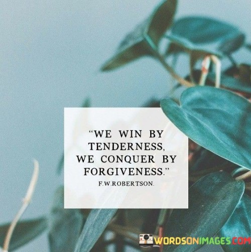We-Win-By-Tenderness-Conquer-By-Forgiveness-Quotes.jpeg