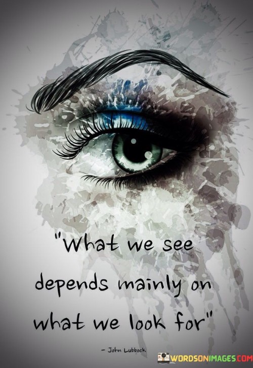 What We See Depends Mainly On What We Look For Quotes