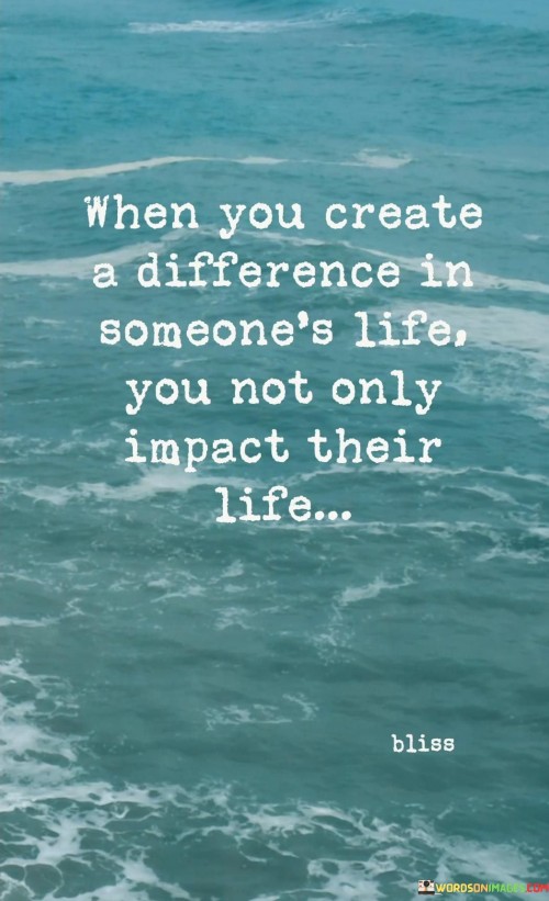 When You Create A Difference In Someone's Life You Not Quotes