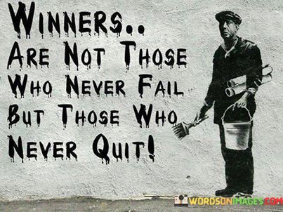 Winners Are Not Those Who Never Fail But Those Who Never Quit Quotes