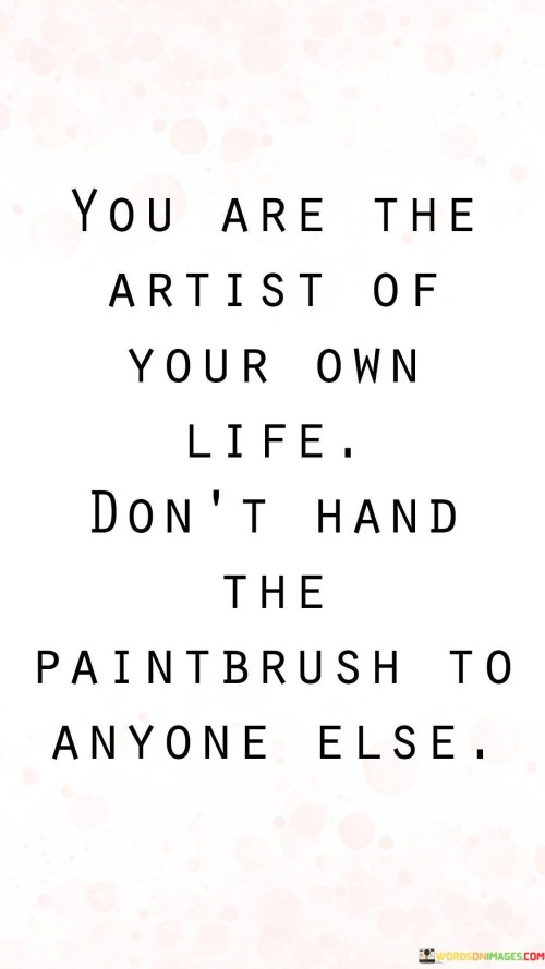 You-Are-The-Artist-Of-Your-Own-Life-Dont-Hand-The-Paintbrush-Quotes.jpeg