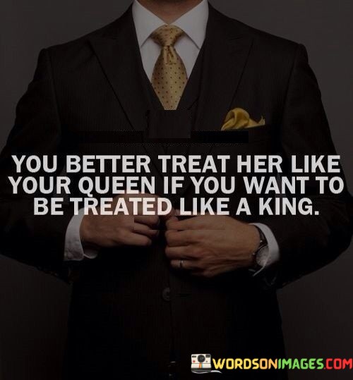 You-Better-Treat-Her-Like-Your-Queen-If-You-Want-Quotes.jpeg
