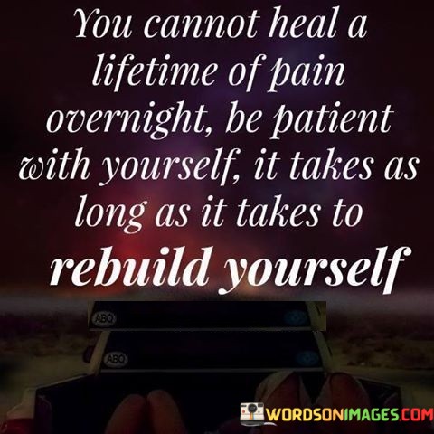 You-Cannot-Heal-A-Lifetime-Of-Pain-Overnight-Be-Patient-With-Yourself-Quotes.jpeg