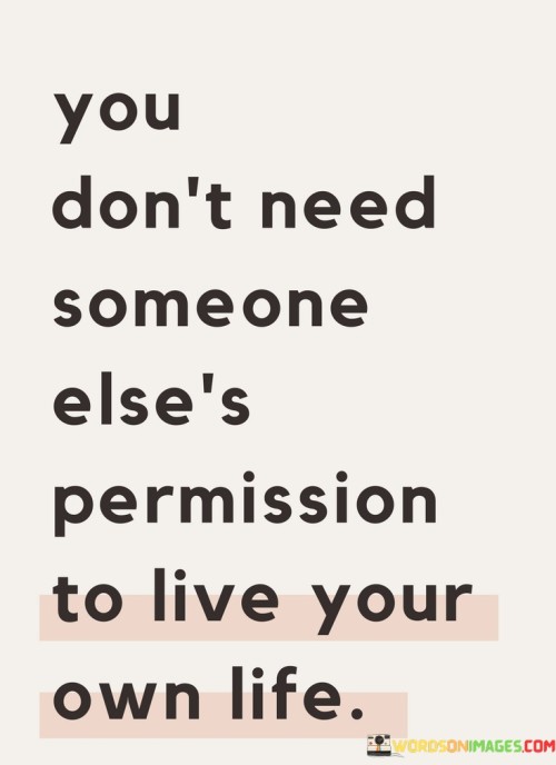 You-Dont-Need-Someone-Elses-Permission-To-Live-Quotes.jpeg