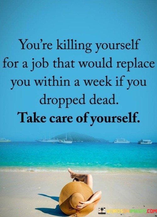 You're Killing Yourself For A Job That Would Replace You Quotes