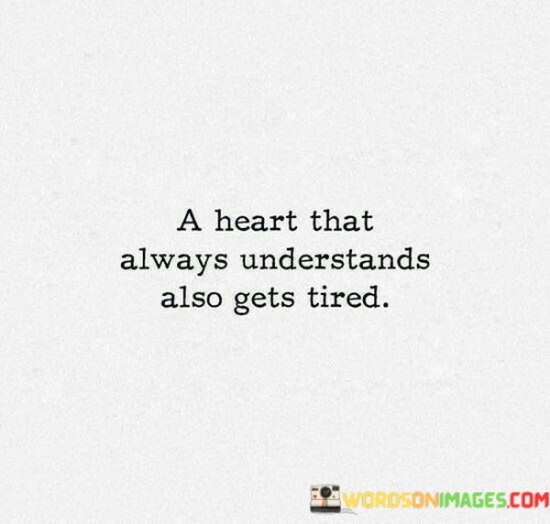 A-Heart-That-Always-Understands-Also-Gets-Tired-Quotes.jpeg