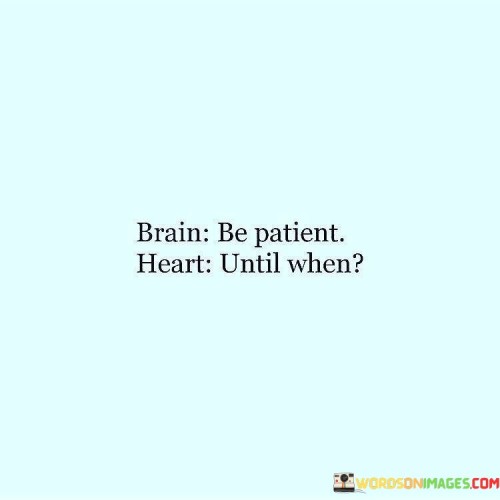 Brain-Be-Patient-Heart-Until-When-Quotes.jpeg