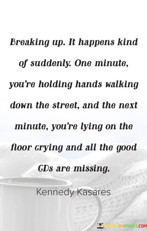 Breaking Up It Happens Kind Of Suddenly One Minute You're Holding Quotes