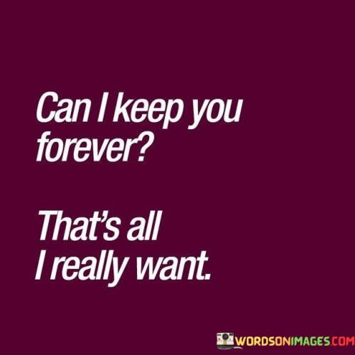 Can I Keep You Forever That'`s All I Really Want Quotes