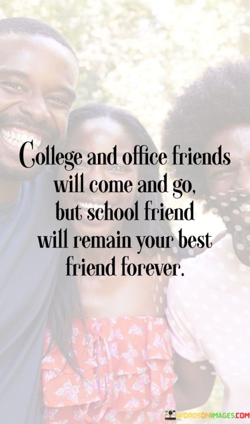 College And Office Friends Will Come And Go But School Friend Will Remain Your Best Quotes