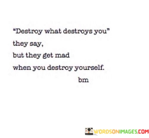 Destroy-What-Destroys-You-They-Say-But-They-Quotes.jpeg