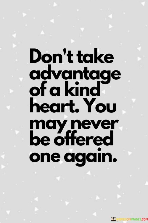 Dont-Take-Advantage-Of-A-Kind-Heart-You-May-Quotes.jpeg