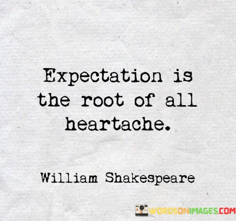 Expectation-Is-The-Root-Of-All-Heartache-Quotes.jpeg