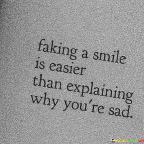 Faking-A-Smile-Is-Easier-Than-Explaining-Why-Quotes.jpeg