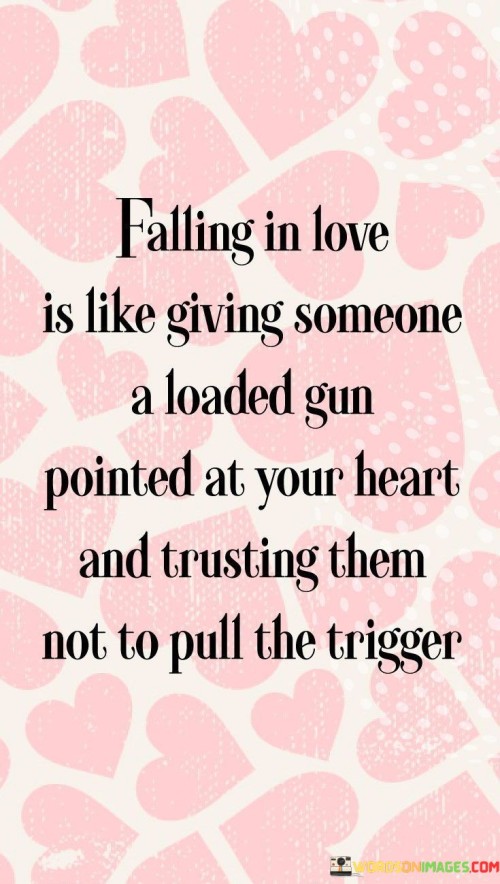 Falling-In-Love-Is-Like-Giving-Someone-A-Loaded-Gun-Pointed-At-Your-Heart-And-Trusting-Quotes.jpeg
