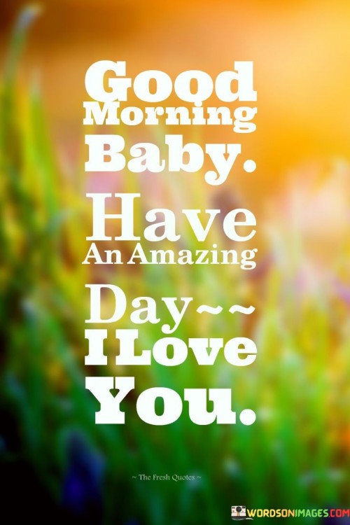 Good-Morning-Baby-Have-An-Amazing-Day-I-Love-You-Quotes.jpeg