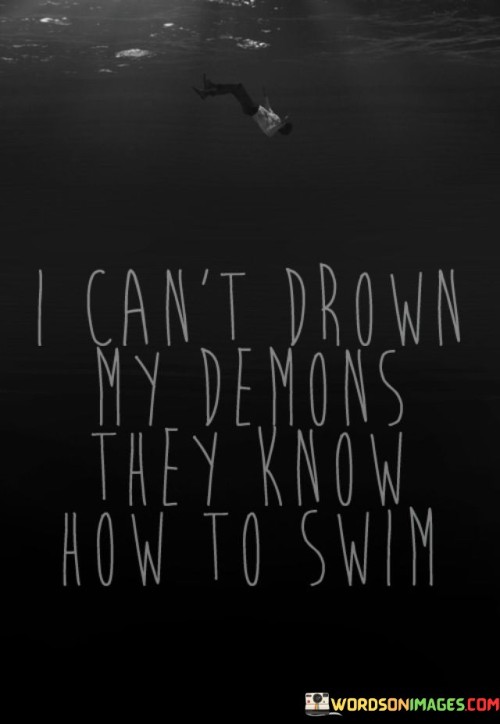 I-Cant-Drown-My-Demons-They-Know-Quotes.jpeg