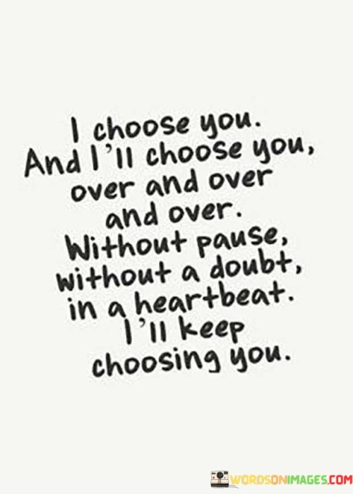 I-Choose-You-And-Ill-Choose-You-Over-And-Over-Without-A-Doubt-Quotes.jpeg