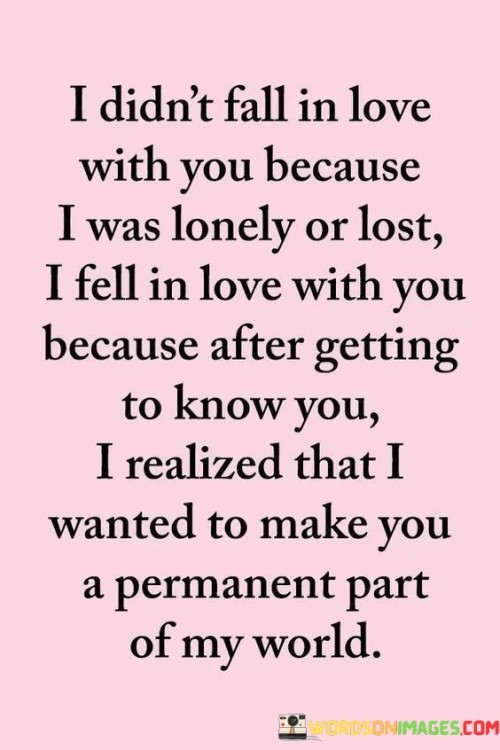 I-Didnt-Fall-In-Love-With-You-Because-I-Was-Lonely-Or-Lost-I-Fell-In-Love-With-You-Quotes.jpeg