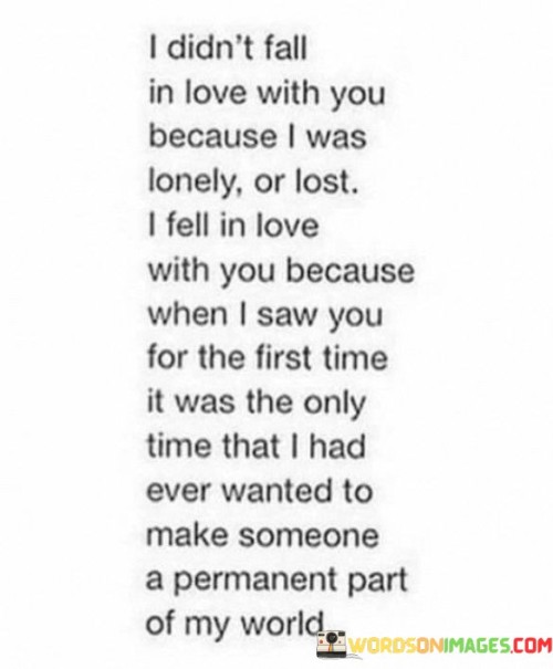 I-Didnt-Fall-In-Love-With-You-Because-I-Was-Lonely-Quotes.jpeg