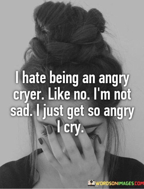 The quote describes an emotional response that combines anger and tears. "Hate being an angry cryer" conveys frustration with this reaction. "Not sad, just get so angry I cry" implies tears as a result of anger. The quote expresses the complexity of emotional expression.

The quote underscores the intricacies of emotional release. It reflects the unique way emotions manifest in the speaker. "Angry cryer" captures the fusion of intense feelings, portraying tears as a response to emotional overload.

In essence, the quote speaks to the multidimensional nature of emotions. It emphasizes the blend of anger and vulnerability in the speaker's reaction. The quote captures the nuances of human emotions and the diverse ways they can manifest.