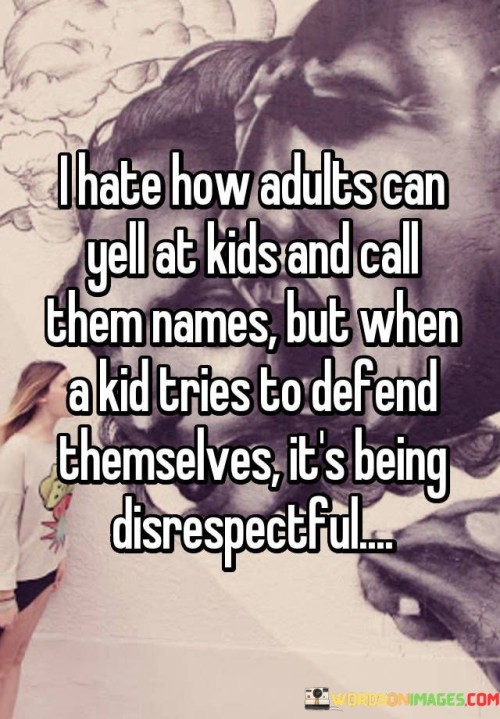 I-Hate-How-Adults-Can-Yell-At-Kids-And-Call-Them-Quotes.jpeg