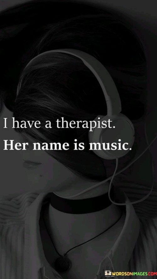 I Have A Therapist Her Name Is Music Quotes