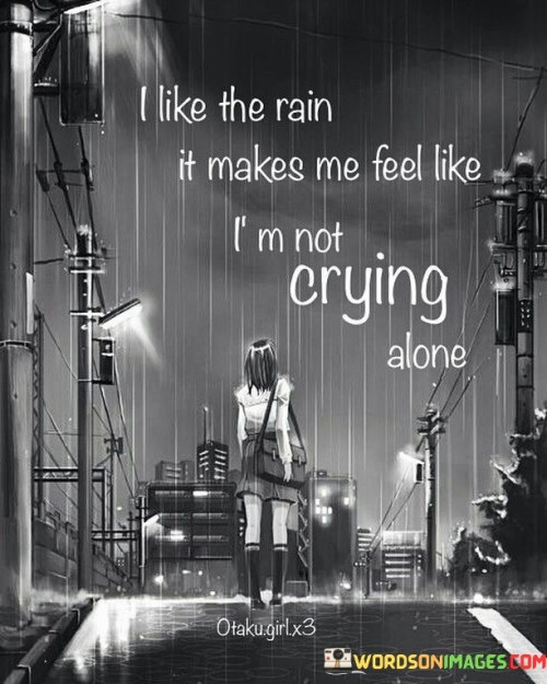 I Like Rain It Makes Me Feel Like I'm Not Crying Quotes