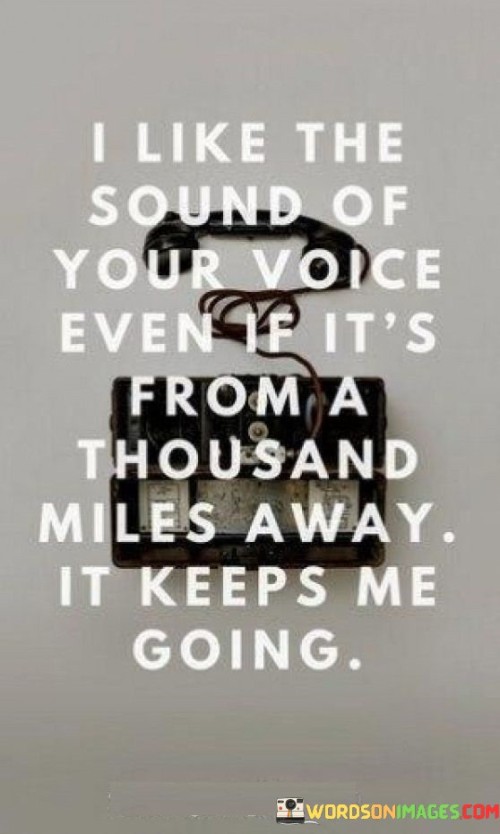 I-Like-The-Sound-Of-Your-Voice-Even-If-Its-From-A-Thousand-Miles-Away-It-Keeps-Quotes.jpeg