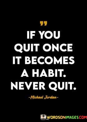 If-You-Quit-Once-It-Becomes-A-Habbit-Never-Quit-Quotes.jpeg