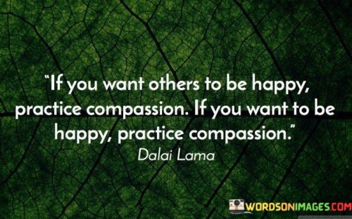 If-You-Want-Others-To-Be-Happy-Practice-Compassion-If-You-Want-To-Be-Quotes.jpeg