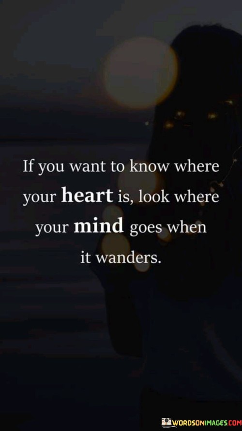 If-You-Want-To-Know-Where-Your-Heart-Is-Look-Quotes.jpeg